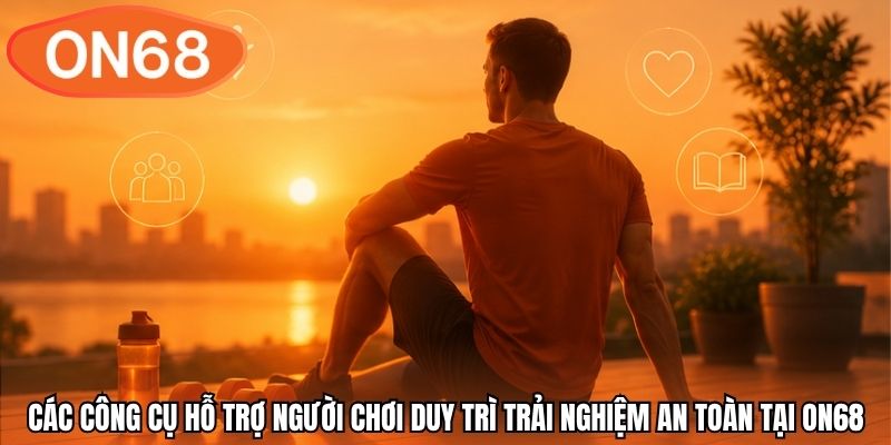 Các công cụ hỗ trợ người chơi duy trì trải nghiệm an toàn tại ON68