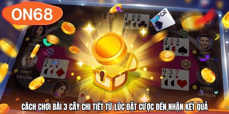 Cách chơi bài 3 cây chi tiết từ lúc đặt cược đến nhận kết quả