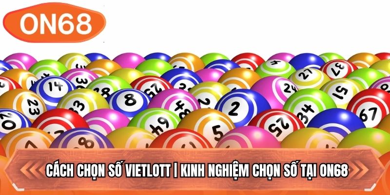 Cách Chọn Số Vietlott | Kinh Nghiệm Chọn Số Tại ON68
