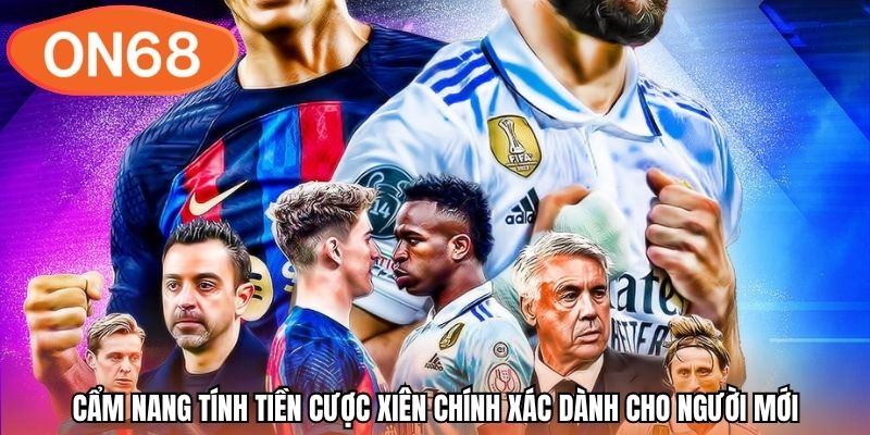 Cẩm nang tính tiền cược xiên chính xác dành cho người mới