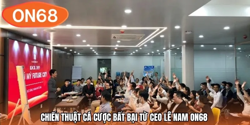 Chiến thuật cá cược bất bại từ CEO Lê Nam ON68