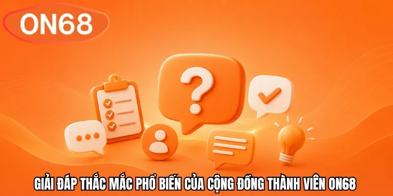 Giải đáp thắc mắc phổ biến của cộng đồng thành viên ON68