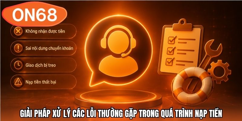 Giải pháp xử lý các lỗi thường gặp trong quá trình nạp tiền