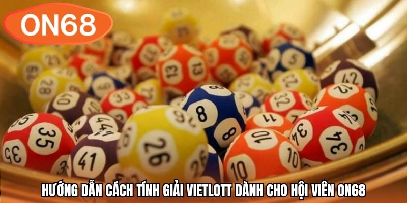 Hướng dẫn cách tính giải vietlott dành cho hội viên ON68