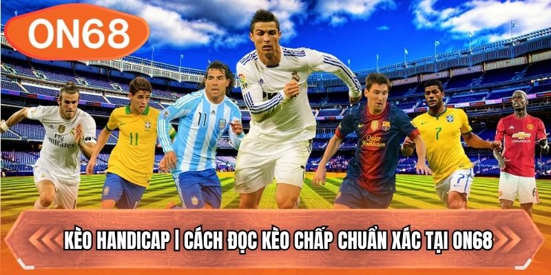 Kèo Handicap | Cách Đọc Kèo Chấp Chuẩn Xác Tại ON68
