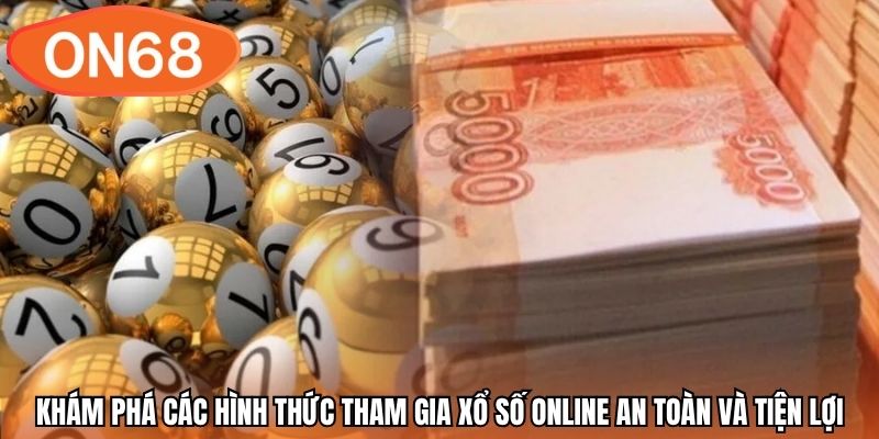 Khám phá các hình thức tham gia xổ số online an toàn và tiện lợi