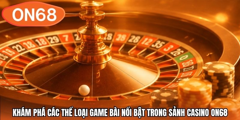 Khám phá các thể loại game bài nổi bật trong sảnh casino ON68