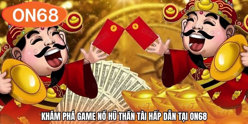 Khám phá game nổ hũ Thần Tài hấp dẫn tại ON68