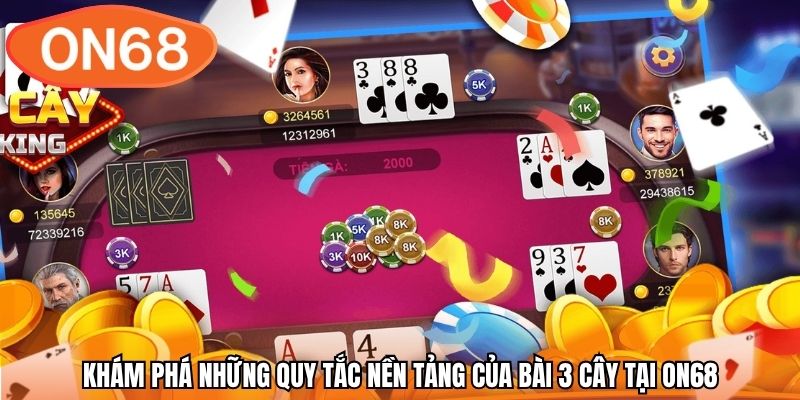 Khám phá những quy tắc nền tảng của bài 3 cây tại ON68