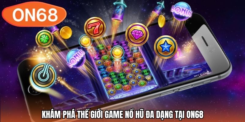 Khám phá thế giới game nổ hũ đa dạng tại ON68