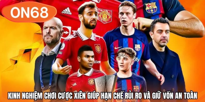 Kinh nghiệm chơi cược xiên giúp hạn chế rủi ro và giữ vốn an toàn