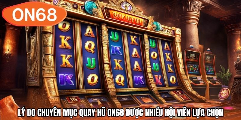 Lý do chuyên mục quay hũ ON68 được nhiều hội viên lựa chọn