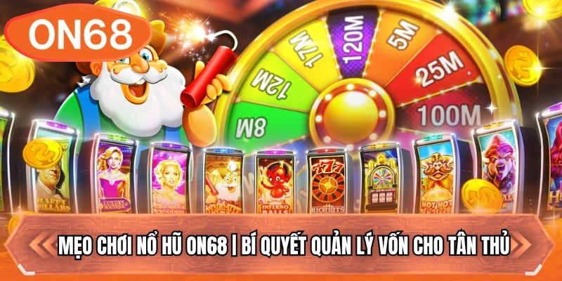 Mẹo Chơi Nổ Hũ ON68 | Bí Quyết Quản Lý Vốn Cho Tân Thủ