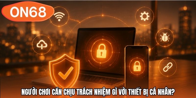 Người chơi cần chịu trách nhiệm gì với thiết bị cá nhân?