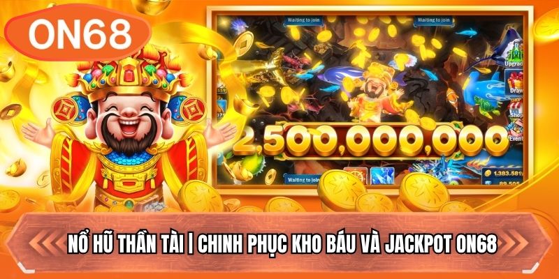 Nổ Hũ Thần Tài | Chinh Phục Kho Báu Và Jackpot ON68