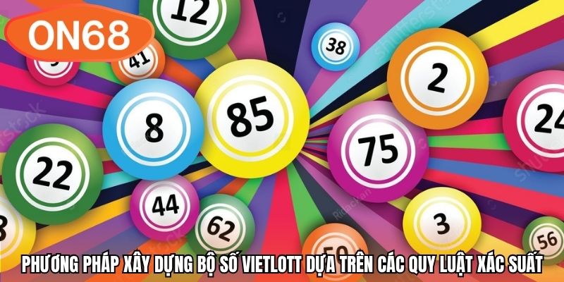 Phương pháp xây dựng bộ số Vietlott dựa trên các quy luật xác suất