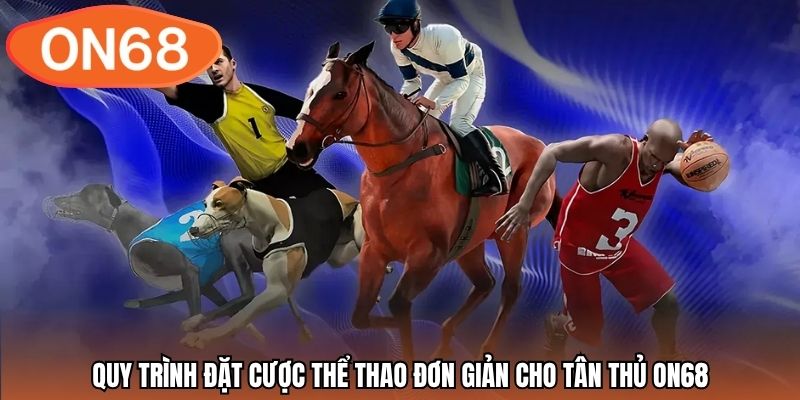 Quy trình đặt cược thể thao đơn giản cho tân thủ ON68