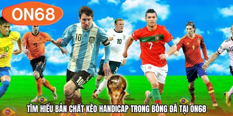 Tìm hiểu bản chất kèo handicap trong bóng đá tại ON68