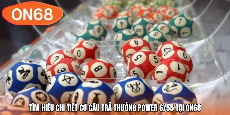 Tìm hiểu chi tiết cơ cấu trả thưởng Power 6/55 tại ON68