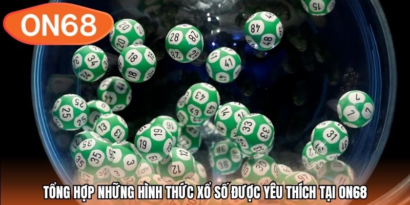 Tổng hợp những hình thức xổ số được yêu thích tại ON68