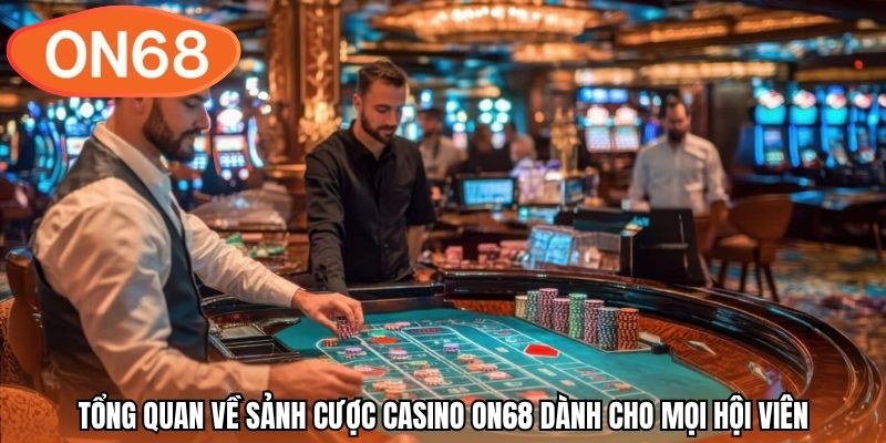 Tổng quan về sảnh cược casino ON68 dành cho mọi hội viên
