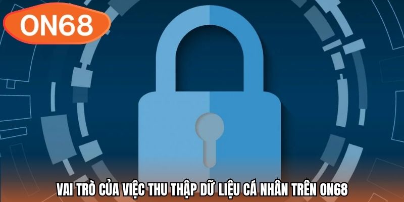 Vai trò của việc thu thập dữ liệu cá nhân trên ON68